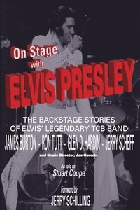 bokomslag On Stage With ELVIS PRESLEY: The backstage stories of Elvis' famous TCB Band - James Burton, Ron Tutt, Glen D. Hardin and Jerry Scheff