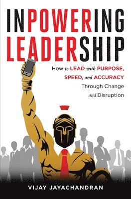 Inpowering Leadership: How to Lead with Purpose, Speed, and Accuracy Through Change and Disruption 1