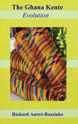 Richard Antwi-Boasiako - Ghana Kente Evolution, Inbunden