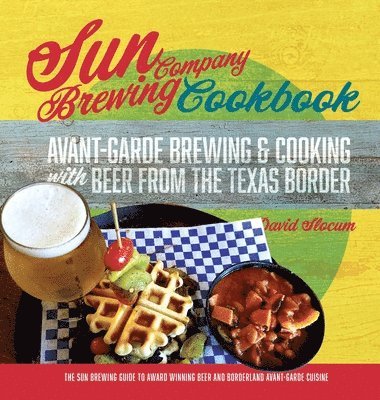 David A Slocum, David A. Slocum, Brad Fruhauf - Sun Brewing Company Cookbook, Inbunden