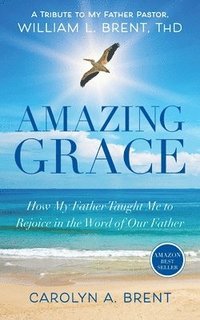 bokomslag Amazing Grace: How My Father Taught Me to Rejoice in the Word of Our Father