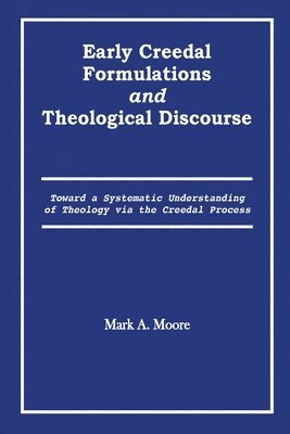 Mark A Moore - Early Creedal Formulations and Theological Discourse, Häftad