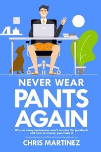 bokomslag Never Wear Pants Again: Why so many businesses won't survive the pandemic and how to ensure you make it