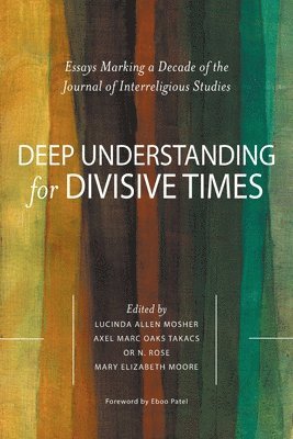 Axel Marc Oaks Takacs, Or N. Rose - Deep Understanding for Divisive Times: Essays Marking a Decade of the Journal of Interreligious Studies, Häftad