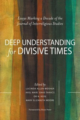 Deep Understanding for Divisive Times: Essays Marking a Decade of the Journal of Interreligious Studies 1