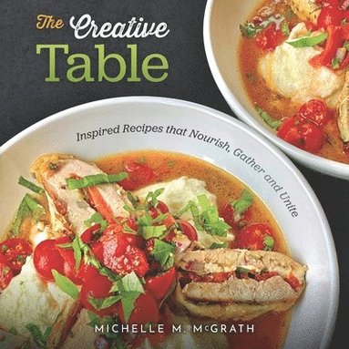 bokomslag The Creative Table: Inspired Recipes that Nourish, Gather and Unite