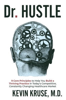 bokomslag Dr. Hustle: 9 Core Principles to Help You Build a Thriving Practice in Today's Competitive, Constantly Changing Healthcare Market