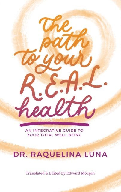 The Path to your R.E.A.L. Health: An Integrative Guide to Your Total Well-Being 1