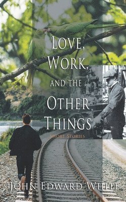 bokomslag Love, Work, and the Other Things