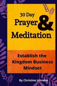 bokomslag 30 Day Prayer & Meditation: Establish The Kingdom Business Mindset: Establish The Kingdom Business Mindset