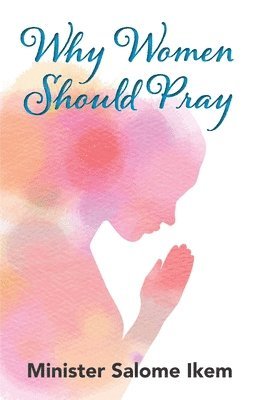 Minister Salome Ikem - Why Women Should Pray, Häftad