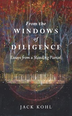 Jack Kohl - From the Windows of Diligence: Essays from a Standing Pianist, Häftad