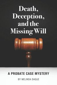 bokomslag Death, Deception and the Missing Will: A Probate Case Mystery