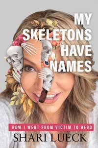 bokomslag My Skeletons Have Names: How I Went From Victim To Hero