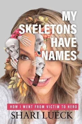 bokomslag My Skeletons Have Names: How I Went From Victim To Hero