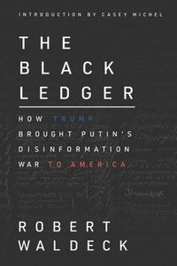 bokomslag The Black Ledger: How Trump Brought Putin's Disinformation War to America
