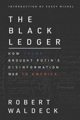 bokomslag The Black Ledger: How Trump Brought Putin's Disinformation War to America