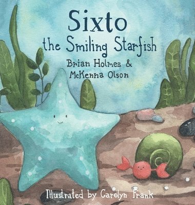 Brian Holmes, McKenna Olson - Sixto the Smiling Starfish, Inbunden