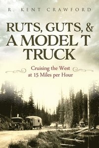 bokomslag Ruts, Guts, & a Model T Truck: Cruising the West at 15 Miles Per Hour