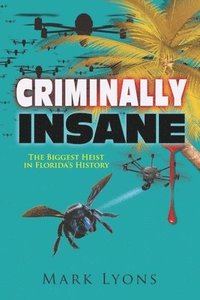 bokomslag Criminally Insane: The Biggest Heist in Florida History