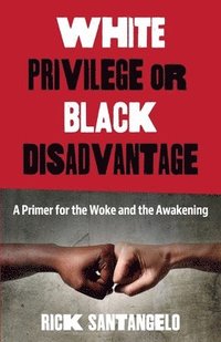 bokomslag White Privilege or Black Disadvantage: A Primer for the Woke and the Awakening