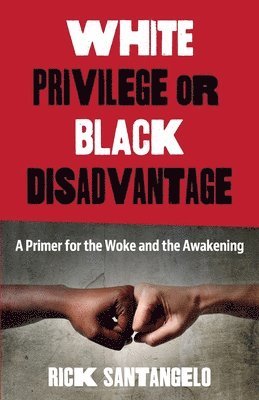 bokomslag White Privilege or Black Disadvantage: A Primer for the Woke and the Awakening