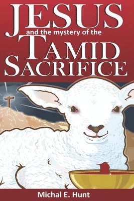 Jesus and the Mystery of the Tamid Sacrifice 1