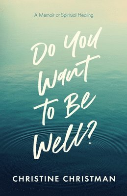 bokomslag Do You Want to Be Well? A Memoir of Spiritual Healing