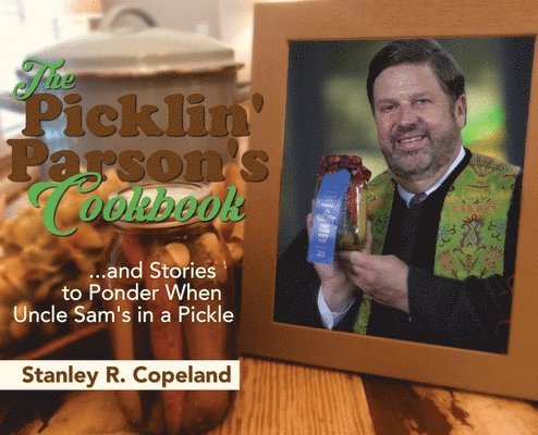 The Picklin' Parson's Cookbook...and Stories to Ponder When Uncle Sam's in a Pickle 1