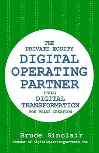 bokomslag The Private Equity Digital Operating Partner: How to Use Digital Transformation for Value Creation