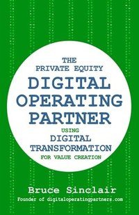bokomslag The Private Equity Digital Operating Partner: How to Use Digital Transformation for Value Creation