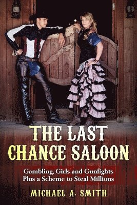 The Last Chance Saloon: Gambling, Girls and Gunfights Plus a Scheme to Steal Millions 1