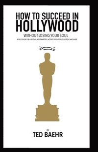 bokomslag How to Succeed in Hollywood Without Losing Your Soul