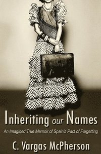 bokomslag Inheriting Our Names: an Imagined True Memoir of Spain's Pact of Forgetting