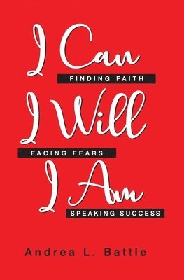 I Can I Will I Am: Finding Faith, Facing Fears, Speaking Success 1