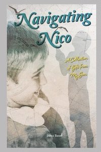 bokomslag Navigating Nico: A Collection of Gifts From My Son