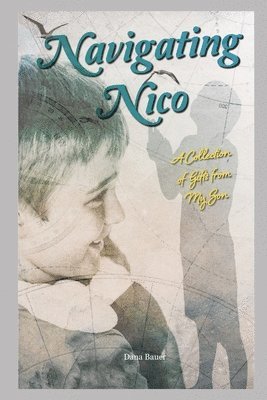 bokomslag Navigating Nico: A Collection of Gifts From My Son