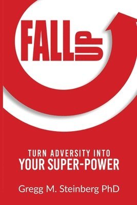 Gregg M. Steinberg - Fall Up! Turn Adversity into Your Super-Power, Häftad
