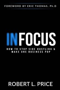 bokomslag Infocus: How to Stop Side Hustling & Make One Business Pop