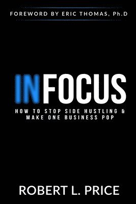 bokomslag Infocus: How to Stop Side Hustling & Make One Business Pop