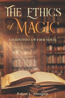 Robert Arrington, Robert L. Arrington - The Ethics Of Magic: A Haunted Law Firm Novel, Häftad