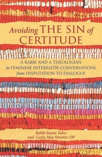 bokomslag Avoiding the Sin of Certitude: A Rabbi and a Theologian in Feminine Interfaith Conversations from Disputation to Dialogue