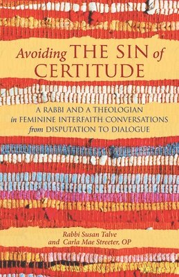 Avoiding the Sin of Certitude: A Rabbi and a Theologian in Feminine Interfaith Conversations from Disputation to Dialogue 1