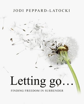 Letting Go ...: Finding Freedom in Surrender 1