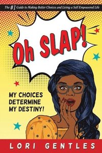 bokomslag Oh SLAP! My Choices Determine My Destiny! The #1 Guide to Making Better Choices and Living a Self-Empowered Life