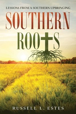 Russell L. Estes, Jody E. Freeman - Southern Roots: Lessons From a Southern Upbringing, Häftad
