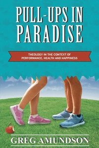 bokomslag Pull-ups In Paradise: Theology in the Context of Performance, Health and Happiness