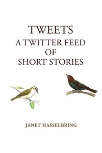 bokomslag Tweets, A Twitter Feed of Short Stories