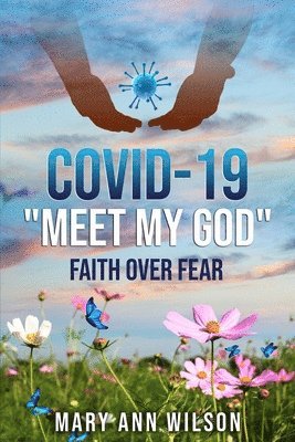 Covid-19 Meet My GOD: Faith Over Fear 1
