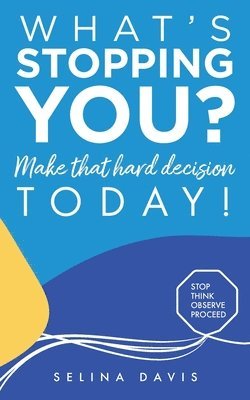 What's Stopping You? Make that hard decision today! 1